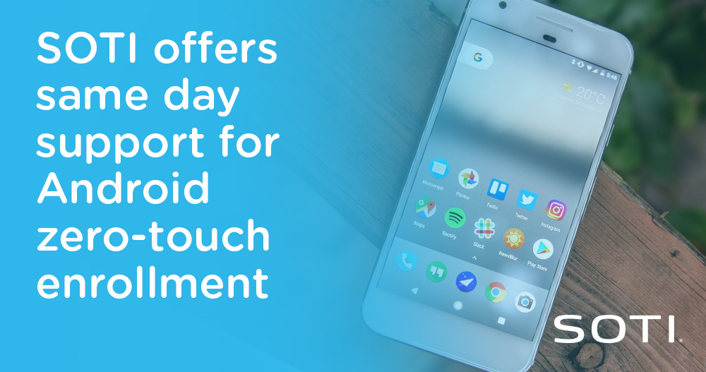 SOTI offers same day support for Android zero-touch enrollment