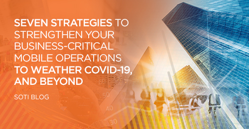 Seven Strategies to Strengthen Your Business-Critical Mobile Operations to Weather COVID-19, and Beyond