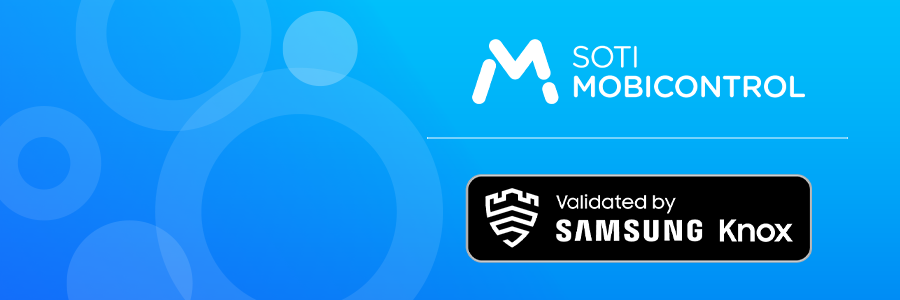 SOTI MobiControl and Samsung’s Knox Validated Program